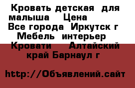 Кровать детская  для малыша  › Цена ­ 2 700 - Все города, Иркутск г. Мебель, интерьер » Кровати   . Алтайский край,Барнаул г.